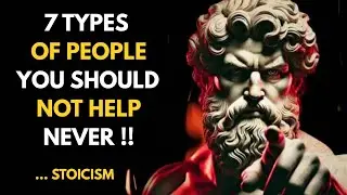 7 Types of People You Should Not Help | Stoicism
