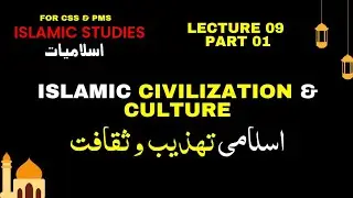 IsIamic Civilization & Culture (اسلامی تہذیب و ثقافت) | Lecture 09 P1 | CSS/PMS Islamic Studies