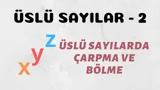Üslü Sayılar - 2 (Üslü Sayılarda Çarpma ve Bölme)