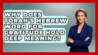 Why Does Torah's Hebrew Word For Gratitude Hold Deep Meaning? - Explaining The Torah