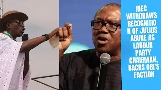 INEC Withdraws Recognition of Julius Abure as Labour Party Chairman Back Obi Faction