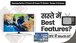 Samsung Series 6 55 Inch 4K Smart TV Review- Design & Features | Review in Hindi | Features