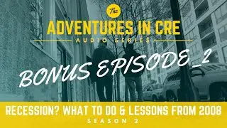 Recession? Lessons Learned from 2008 and What To Do Next - A.CRE Audio Series S2
