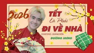TẾT L&Agrave; PHẢI ĐI VỀ NH&Agrave; - ĐƯỜNG HƯNG - Nhạc Sĩ KH&Aacute;NH ĐƠN ( NHẠC TẾT 2026 ) OFFICIAL