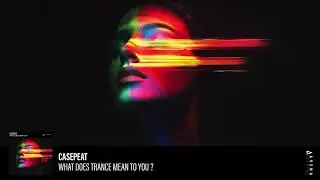 Casepeat - What Does Trance  Mean To You ? [ Avena Records ]