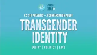 P.S. 314 Fireside Chat Series: Transgender Identity, Love and Politics (Part 2)