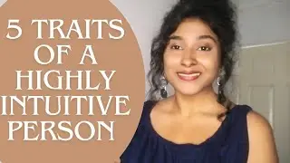 5 Traits of a highly intuitive person.