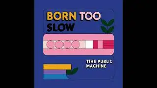 Born Too Slow