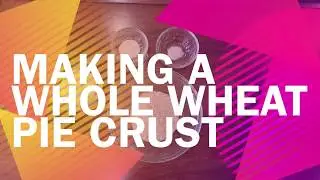 Making a Whole Wheat Pie Crust