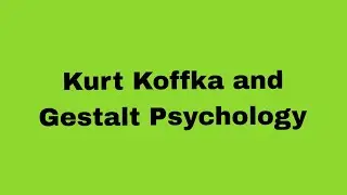 Kurt Koffka and Gestalt Psychology
