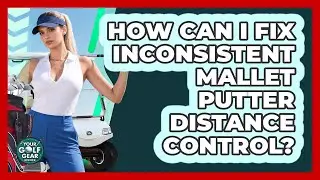How Can I Fix Inconsistent Mallet Putter Distance Control? - Your Golf Gear Insider