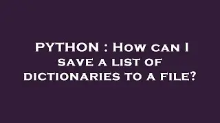 PYTHON : How can I save a list of dictionaries to a file?