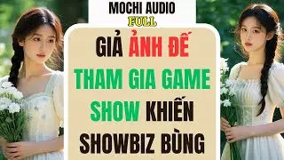Full audio | GIẢ ẢNH ĐẾ THAM GIA GAME SHOW KHIẾN SHOWBIZ BÙNG NỔ | Mochi Audio