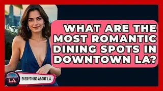 What Are the Most Romantic Dining Spots in Downtown LA? | Everything About LA