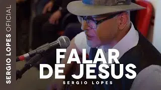 Sergio Lopes - Falar de Jesus (&Aacute;udio Original)