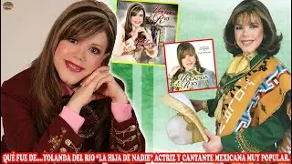 QUÉ FUE DE… YOLANDA DEL RIO “LA HIJA DE NADIE” ACTRIZ Y CANTANTE MEXICANA MUY POPULAR