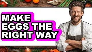 How To Make Eggs The Right Way (Full Guide)