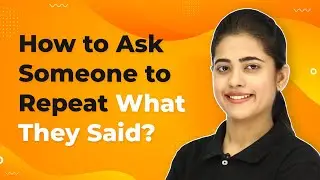 How to Ask Someone to Repeat What They Said?