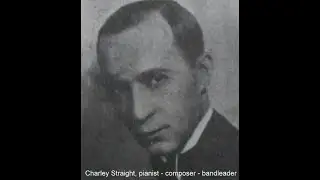 Charley Straight:  pianist -  composer in 1910s, Hot Dance Orchestra Director in 1920s.