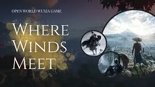 Where Winds Meet a FREE Wuxia Action Game Set in Ancient China