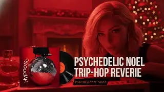 Psychedelic Noel | Hypnotic Trip-Hop Reverie 💋