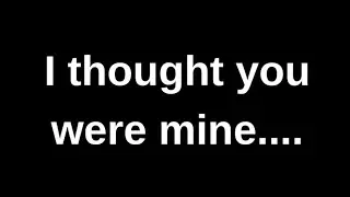 I thought you were mine...... love quotes  love messages love letter heartfelt messages