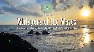 Whispers of the Waves &ndash; Chill Relaxing Music for Meditation & Spa | Soul Relaxation & Healing Music