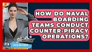 How Do Naval Boarding Teams Conduct Counter-piracy Operations? - Ocean Watchmen