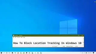 How To Block Location Tracking In Windows 10