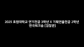 2025 호원대학교 연기전공 3학년 x 기획연출전공 2학년 연극워크숍 [검찰관]