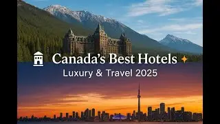 The Best Hotels in Canada 2025 | Luxury Stays in Toronto, Banff & More