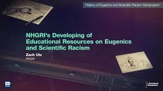 NHGRI&rsquo;s Developing of Educational Resources on Eugenics and Scientific Racism - Zach Utz