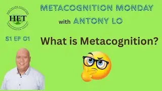 What is Metacognition? With Antony Lo of Metacognition of Leadership Institute and HET Podcast