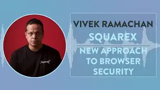 SquareX | CEO Vivek Ramachandran On A New Approach To Browser Security
