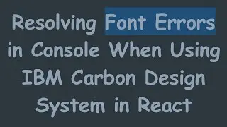 Resolving Font Errors in Console When Using IBM Carbon Design System in React