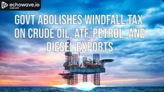 Govt abolishes Windfall Tax on Crude Oil, ATF, Petrol and Diesel Exports