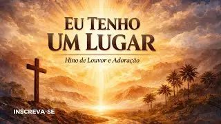 EU TENHO UM LUGAR - Hino de Louvor e Adoração