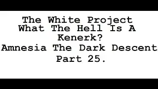 What The Hell Is A Kenerk? | Amnesia: The Dark Descent Part 25.