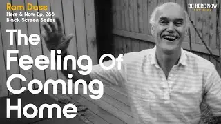(Black Screen Series) Ram Dass: The Feeling of Coming Home – Here and Now  Ep. 256