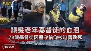 【中共暴政镇压迫害基督徒实况】第006期　銀髮老年基督徒的血泪——79歲基督徒因堅守信仰被迫害致死