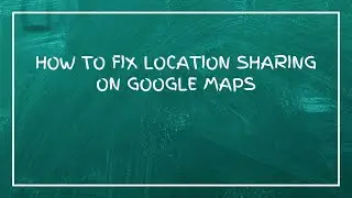 Как исправить ошибку &laquo;Поделиться местоположением&raquo; в Google Картах