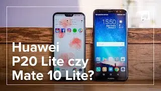Huawei P20 LITE czy Huawei MATE 10 LITE - co wybrać?