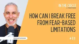 How Can I Break Free from Fear-Based Limitations? | In The Circle with Tommy Rosen 89