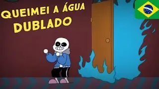 Queimei a &aacute;gua // Undertale Anima&ccedil;&atilde;o Dublado PT-BR