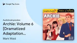 Archie: Volume 6 [Dramatized Adaptation]:&hellip; by Jack Morelli &middot; Audiobook preview
