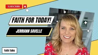 Faith For Today! Faith Talks with Jerriann Savelle **Show 40**