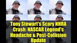 Tony Stewart's Scary NHRA Crash: NASCAR Legend's Headache & Post-Collision Update