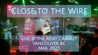 Close to the Wire (Original) Live @ The Roxy Cabaret, Vancouver BC, Mar 2025