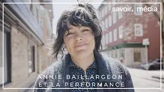 Annie Baillargeon et la performance - Art actuel : les techniques derrière l'art
