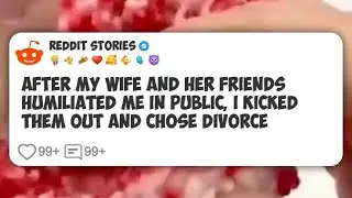 After My Wife and Her Friends Humiliated Me in Public, I Kicked Them Out and Chose Divorce #reddit 